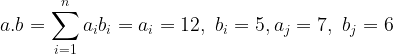 \dpi{100} \large a.b=\sum_{i=1}^na_ib_i=a_i=12,\ b_i=5,a_j=7,\ b_j=6